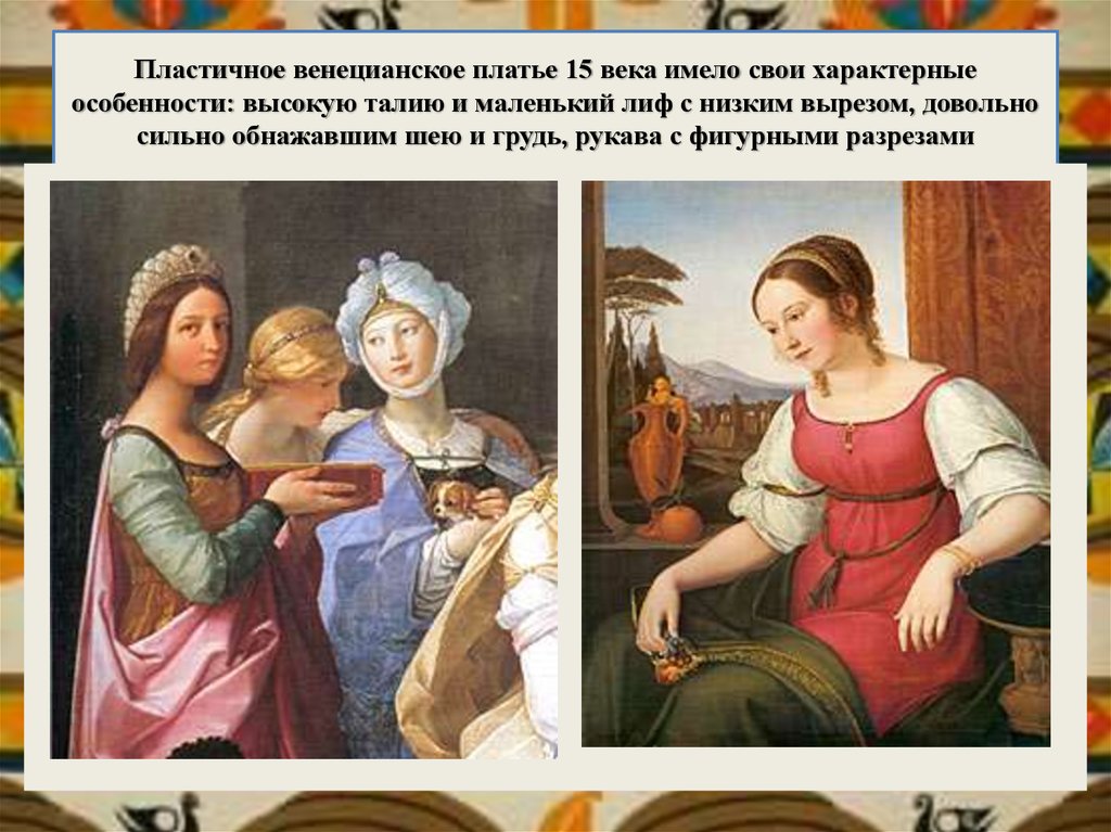 Пластичное венецианское платье 15 века имело свои характерные особенности: высокую талию и маленький лиф с низким вырезом, довольно сильно 