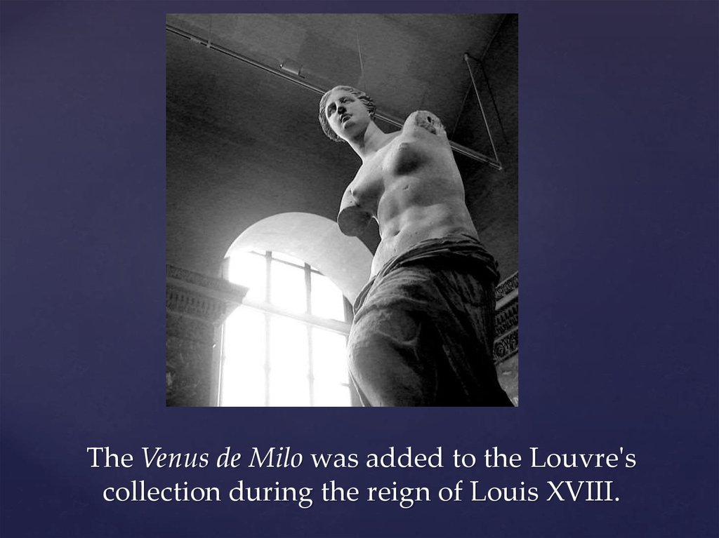 The Venus de Milo was added to the Louvre's collection during the reign of Louis XVIII.