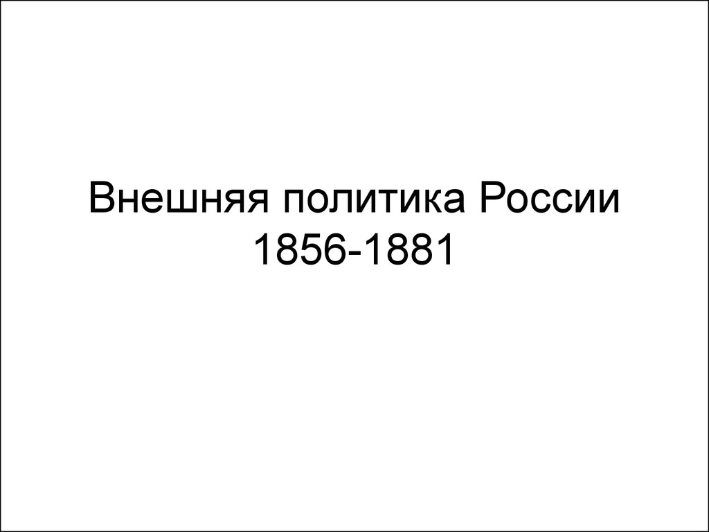 Внешняя политика России 1856-1881 - презентация онлайн