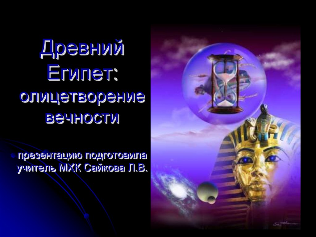 Древний Египет: олицетворение вечности презентацию подготовила учитель МХК Сайкова Л.В.