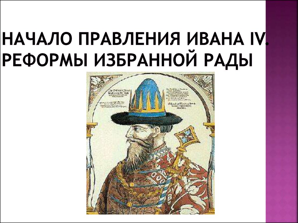 Начало правления ивана 4. Начало правления Ивана 4 реформы избранной рады. Реформы начало правления Ивана 4 реформы избранной рады. Начало правления Ивана IV. Реформы избранной рады презентация. Правление Ивана Грозного 4 деятельность избранной рады.