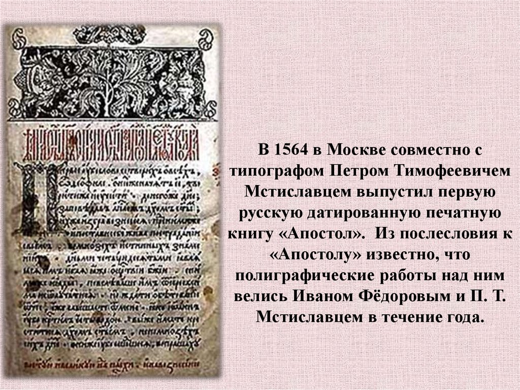 В 1564 в Москве совместно с типографом Петром Тимофеевичем Мстиславцем выпустил первую русскую датированную печатную книгу «Апостол».  Из 