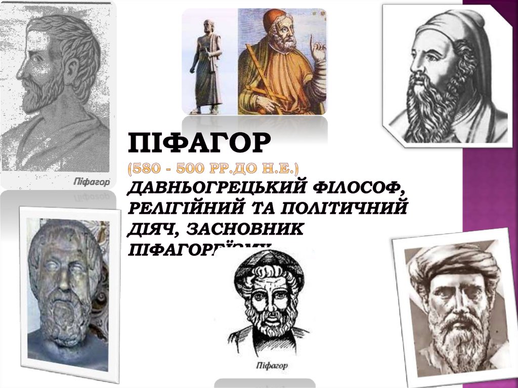 Піфагор (580 - 500 рр.до н.е.) Давньогрецький філософ, релігійний та політичний діяч, засновник піфагореїзму.
