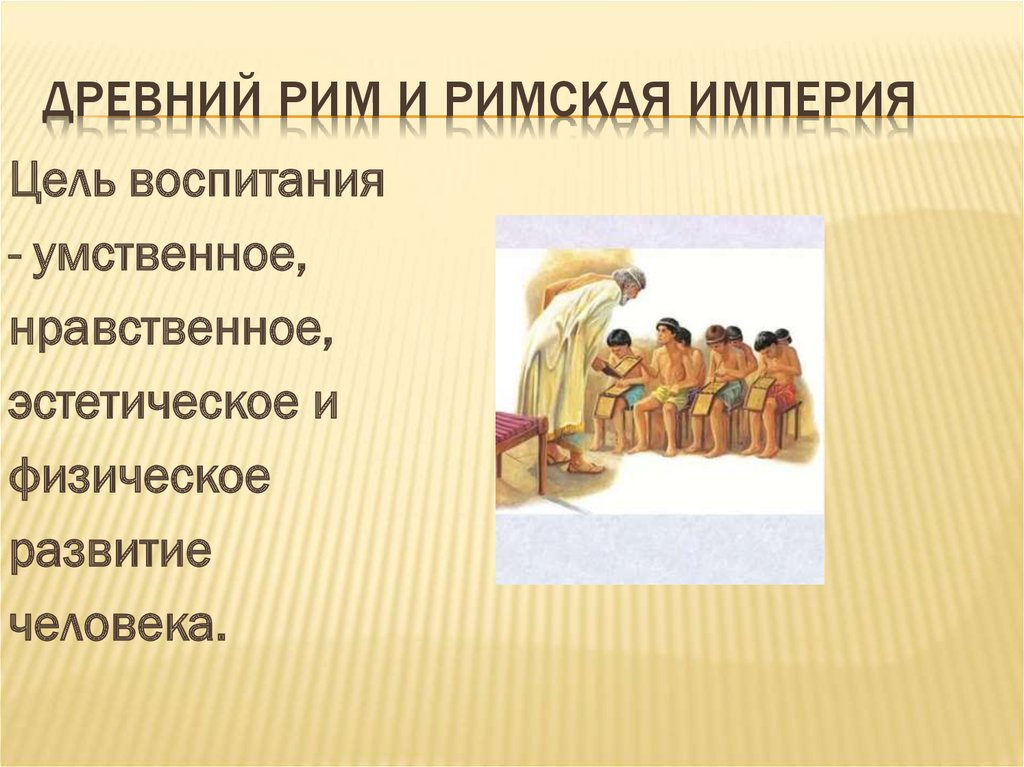 Эстетическое и физическое. Воспитание в древности. Цель Римского воспитания. Система воспитания в древности. Воспитание детей в древнем Риме.