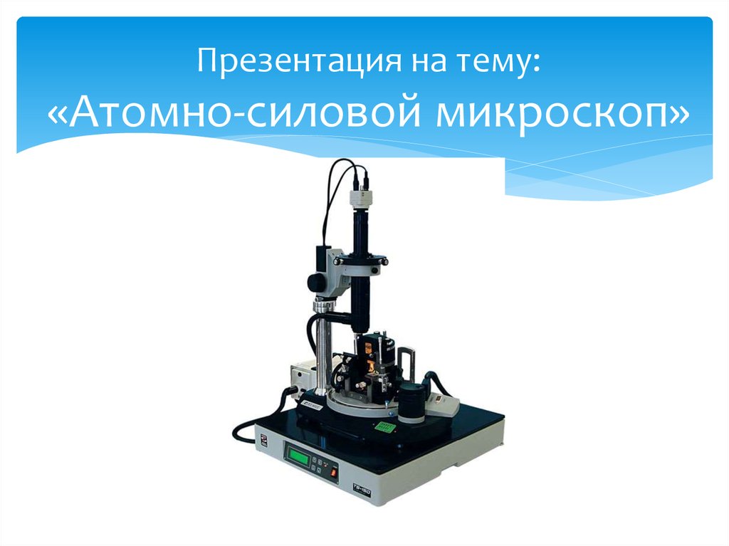 Презентация на тему: «Атомно-силовой микроскоп»