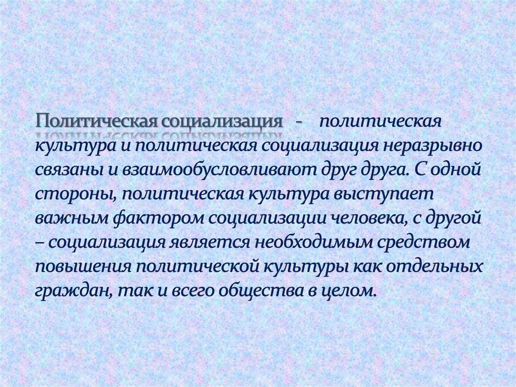 Политическая социализация - политическая культура и политическая социализация неразрывно связаны и взаимообусловливают друг друга. С одн