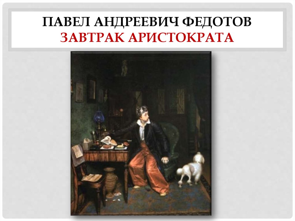 Завтрак аристократа картина. П А Федотов завтрак аристократа. Федотов завтрак аристократа в Третьяковской галерее. Павел Андреевич Федотов Третьяковская галерея картины. Завтрак аристократа стиль картины.