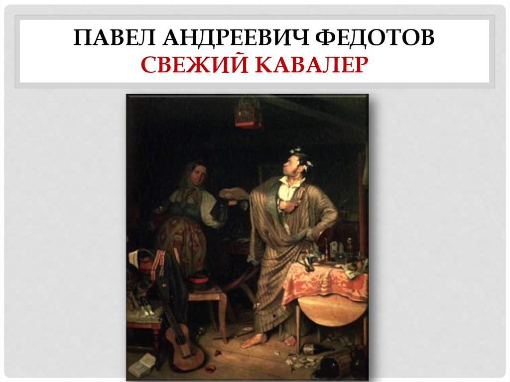 Свежий кавалер художник. П А Федотов свежий кавалер. Павел Андреевич Федотов свежий кавалер. П. Федотова «свежий кавалер».. П.А.Федотов "свежий кавалер" 1847г..