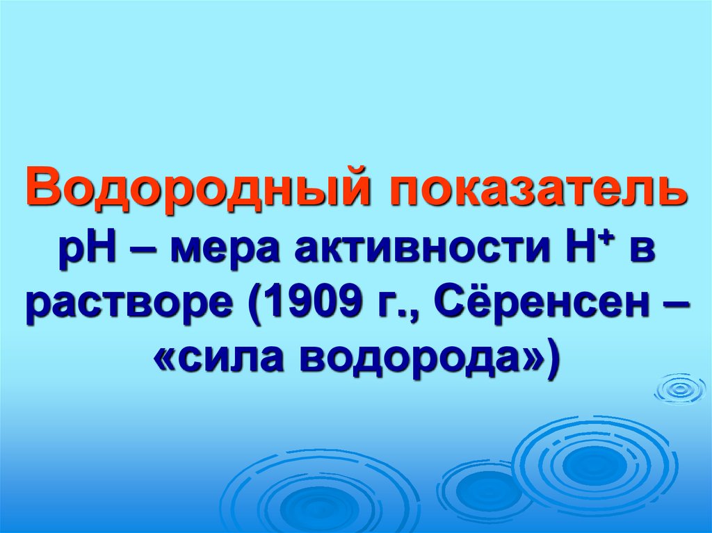 Сила водорода. Сёренсен водородный показатель.