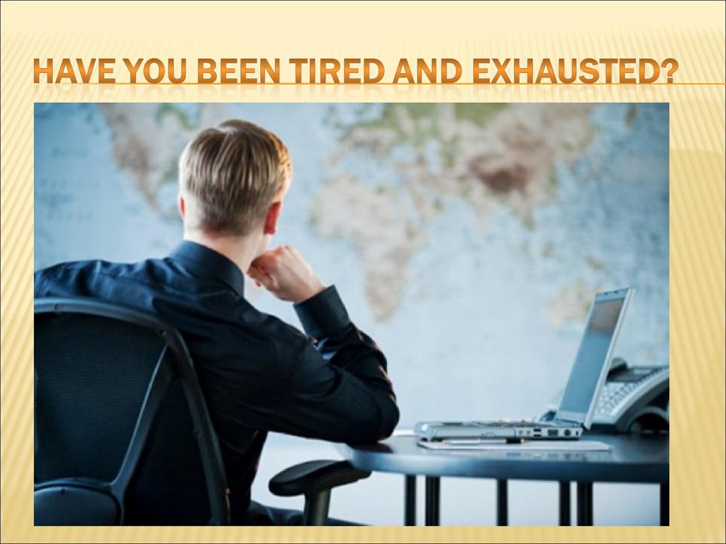 Have you been tired and exhausted?