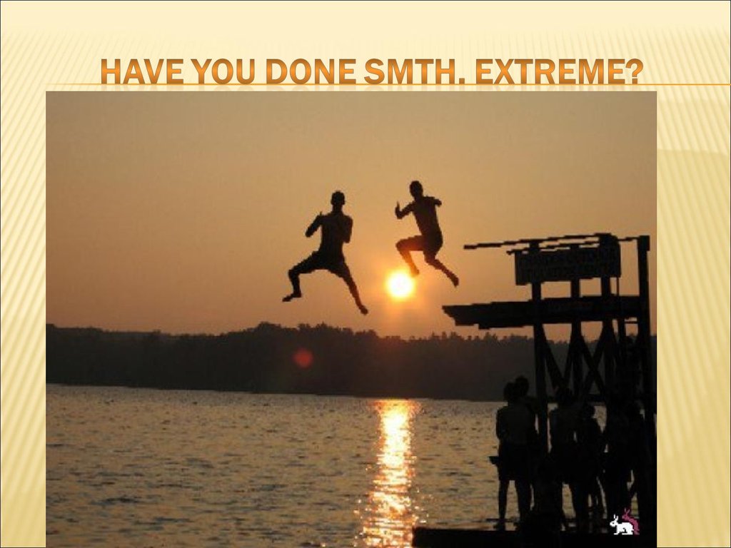 Have you done smth. Extreme?