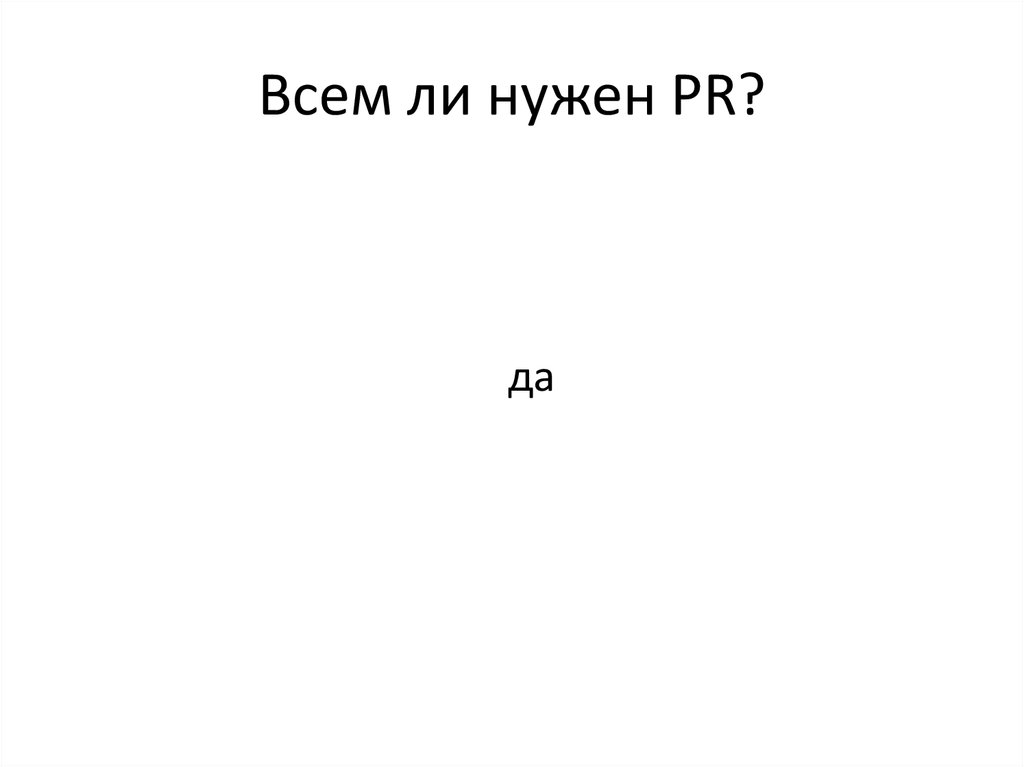 Всем ли нужен PR?