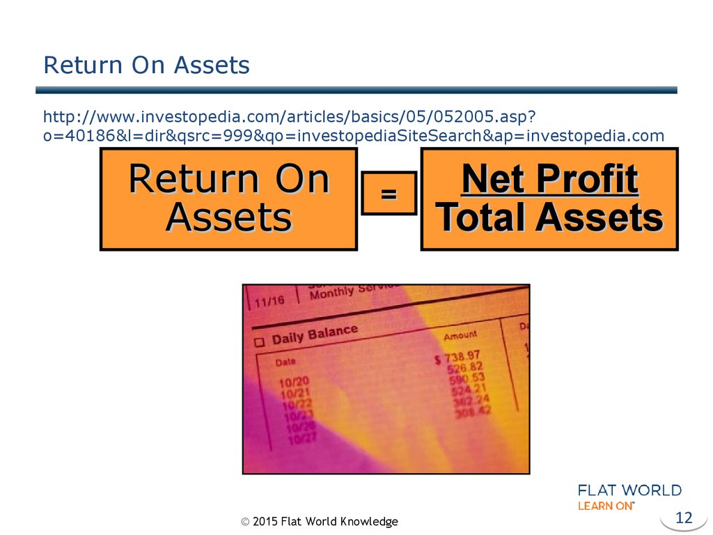 Return On Assets http://www.investopedia.com/articles/basics/05/052005.asp