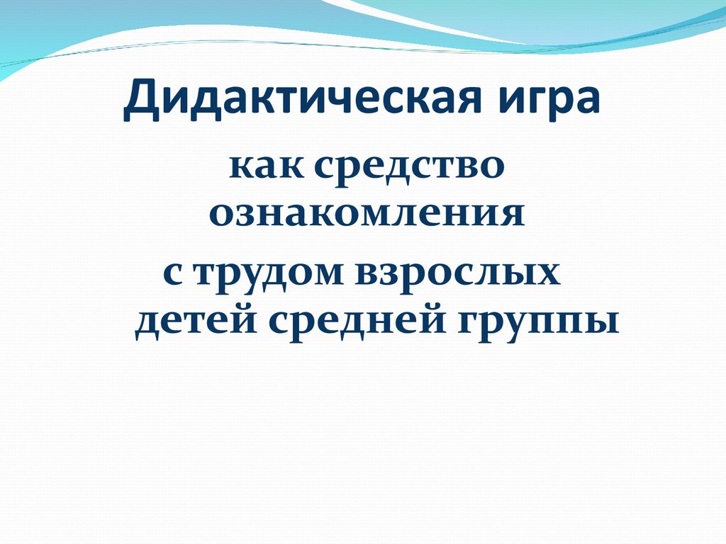 Дидактическая игра, как средство ознакомления с трудом взрослых. Для детей средней  группы - презентация онлайн