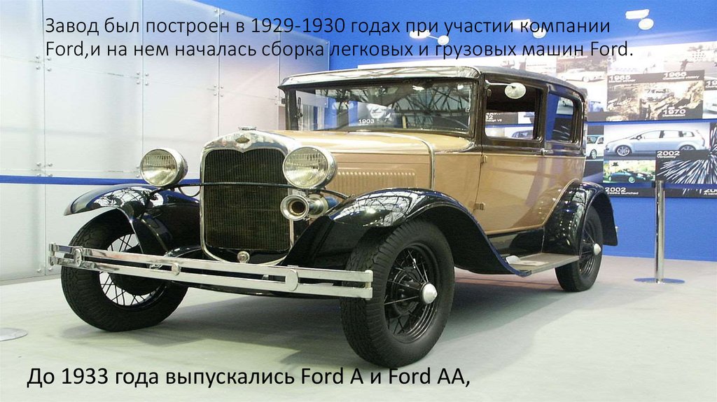 Завод был построен в 1929-1930 годах при участии компании Ford,и на нем началась сборка легковых и грузовых машин Ford.