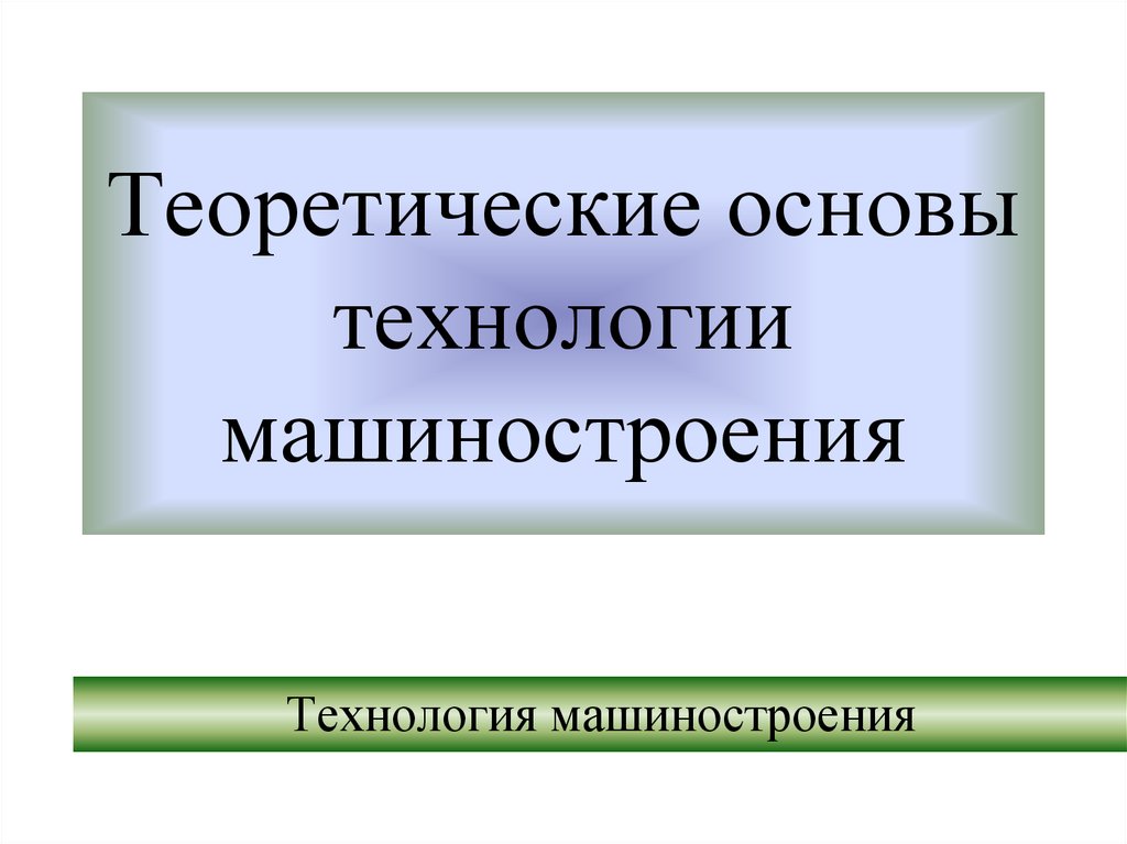 Основы технологии. Основы машиностроения. Теоретические основы технологии.. Основа технологии. Теоретическая презентация это.