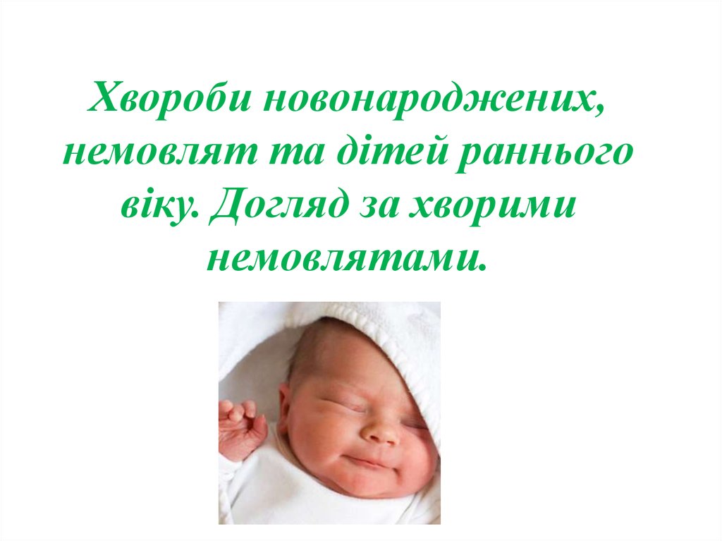 Хвороби новонароджених, немовлят та дітей раннього віку. Догляд за хворими немовлятами.