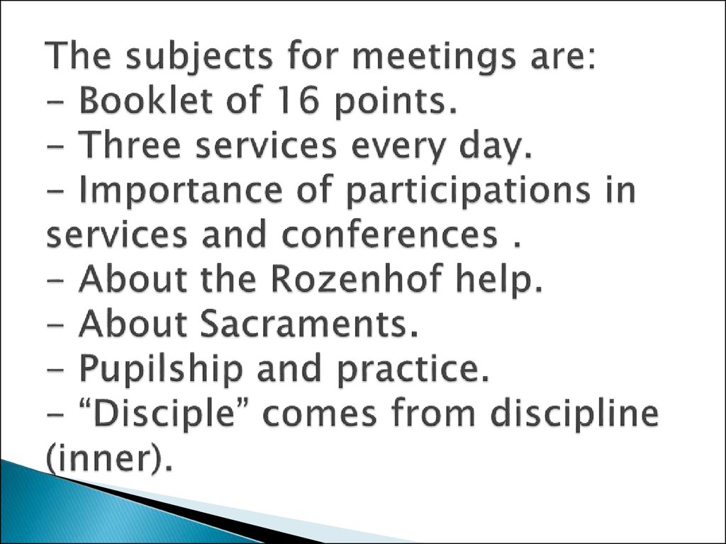 The subjects for meetings are: - Booklet of 16 points. - Three services every day. - Importance of participations in services and conferences . - About the Rozenhof help. - About Sacraments. - Pupilship and practice. - “Disciple” comes from discipline