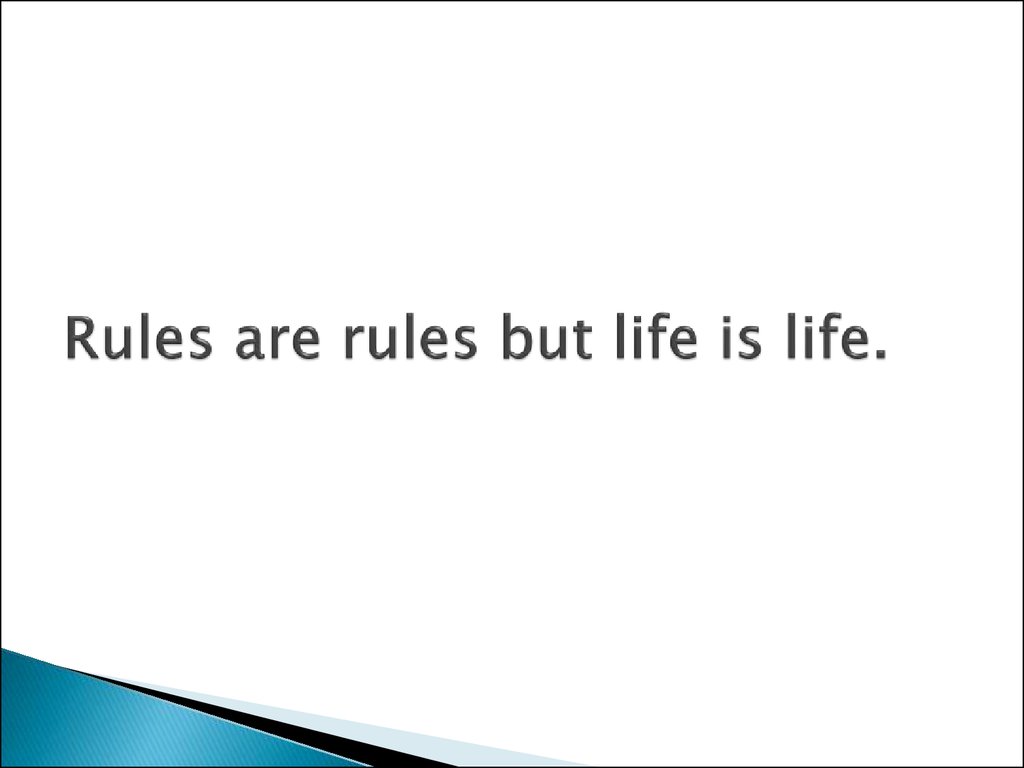 Rules are rules but life is life.
