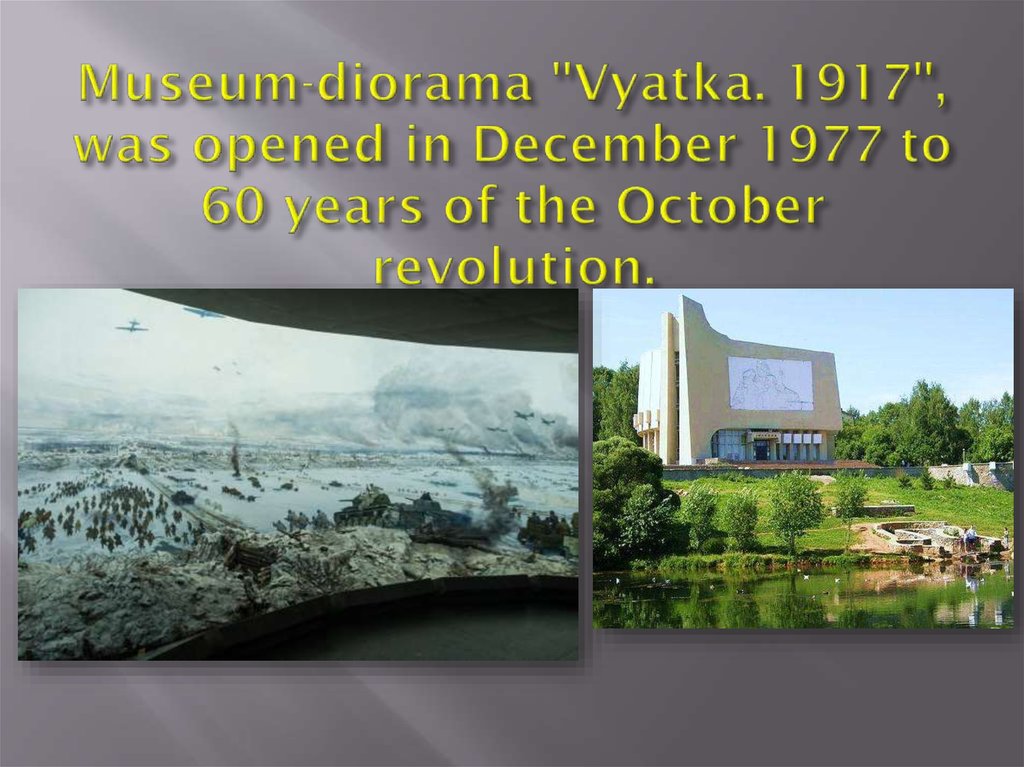 Museum-diorama "Vyatka. 1917", was opened in December 1977 to 60 years of the October revolution.