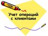 Учет операций с клиентами