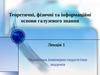 Теоретичні, фізичні та інформаційні основи галузевого знання. (Лекція 1)