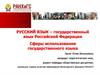Русский язык – государственный язык Российской Федерации. Сферы использования государственного языка
