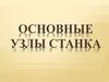 Основные узлы станка