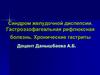 Синдром желудочной диспепсии. Гастроэзофагеальная рефлюксная болезнь. Хронические гастриты
