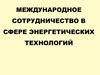 Международное сотрудничество в сфере энергетических технологий