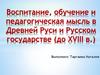 Воспитание, обучение и педагогическая мысль в Древней Руси и Русском государстве (до ХVIII в.)