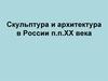 Скульптура и архитектура в России первой половины XX века