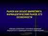 Рынок как объект маркетинга. Фармацевтический рынок, его особенности