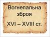 Вогнепальна зброя XVI – XVIII ст
