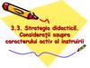 Strategia didactică. Consideraţii asupra caracterului activ al instruirii. (Tema 10)