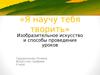 Я научу тебя творить. Изобразительное искусство и способы проведения уроков