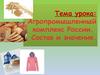 Тема урока: Агропромышленный комплекс России. Состав и значение
