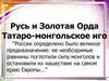 Русь и Золотая Орда. Татаро-монгольское иго