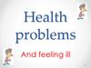 Health problems.  And feeling ill