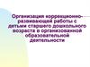 Организация коррекционноразвивающей работы с детьми старшего дошкольного возраста в организованной образовательной деятельности