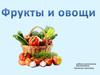 Фрукты и овощи