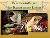 Wie beeinflusst die Kunst unser Leben?
