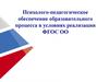 Психолого-педагогическое обеспечение образовательного процесса в условиях реализации ФГОС ОО
