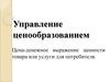 Управление ценообразованием. Цена-денежное выражение ценности товара или услуги для потребителя