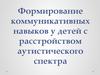 Формирование коммуникативных навыков у детей с расстройством аутистического спектра