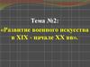 Развитие военного искусства в ХIХ - начале ХХ вв. Развитие военного искусства в ХХ веке. (Тема 2.2)