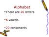 Alphabet. 26 letters: 6 vowels, 20 consonants