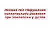 Лекция №2. Нарушения психического развития при эпилепсии у детей
