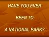 Have you ever been to a national park?
