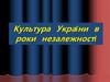 Культура України в роки незалежності